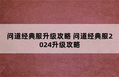 问道经典服升级攻略 问道经典服2024升级攻略